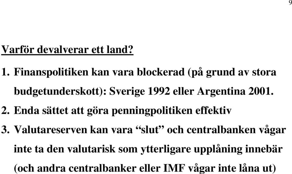 eller Argentina 2001. 2. Enda sättet att göra penningpolitiken effektiv 3.