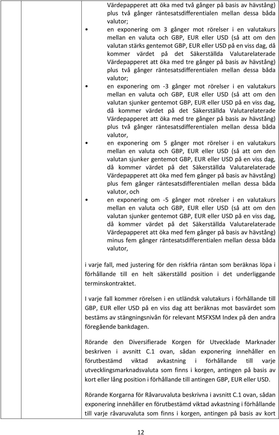 hävstång) plus två gånger räntesatsdifferentialen mellan dessa båda valutor; en exponering om -3 gånger mot rörelser i en valutakurs mellan en valuta och GBP, EUR eller USD (så att om den valutan