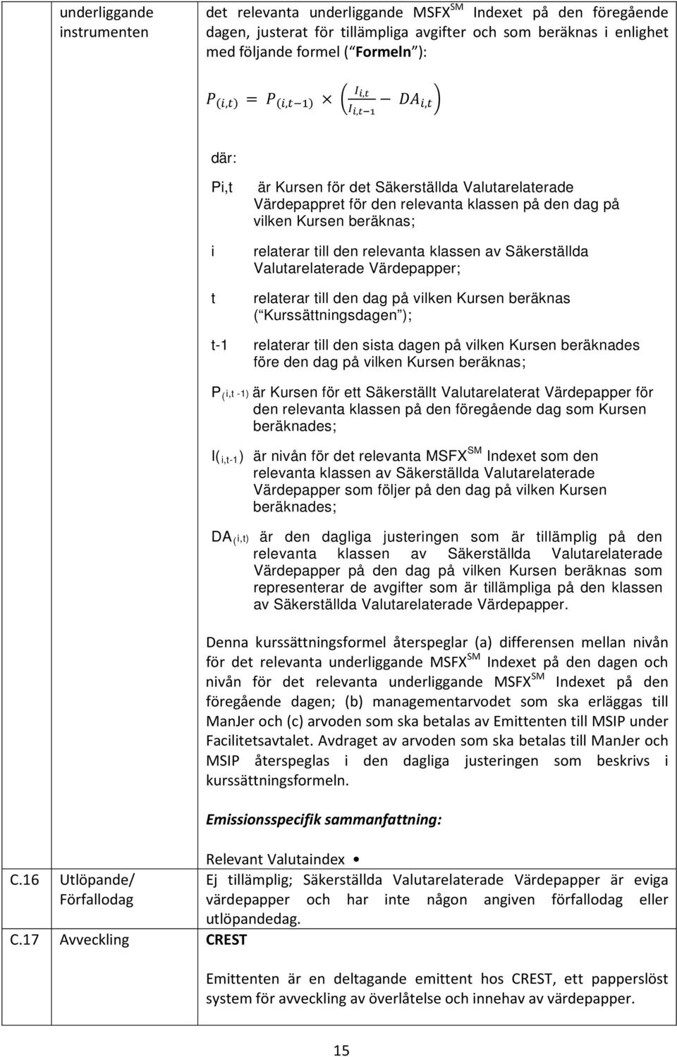 relaterar till den relevanta klassen av Säkerställda Valutarelaterade Värdepapper; relaterar till den dag på vilken Kursen beräknas ( Kurssättningsdagen ); t-1 relaterar till den sista dagen på