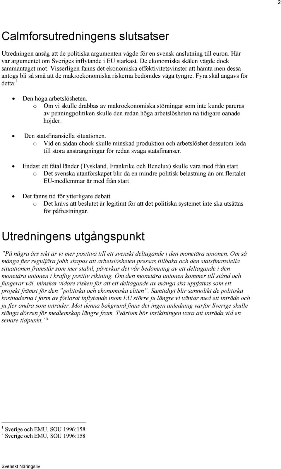 Fyra skäl angavs för detta: 1 Den höga arbetslösheten.