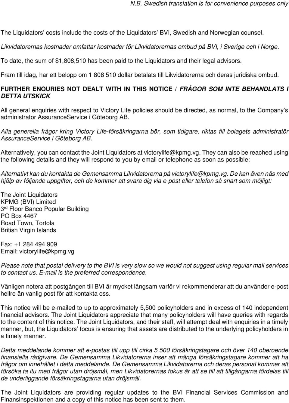 FURTHER ENQURIES NOT DEALT WITH IN THIS NOTICE / FRÅGOR SOM INTE BEHANDLATS I DETTA UTSKICK All general enquiries with respect to Victory Life policies should be directed, as normal, to the Company s