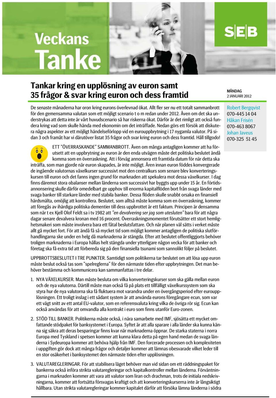 Även om det ska understrykas att detta inte är vårt huvudscenario så har riskerna ökat. Därför är det rimligt att också fundera kring vad som skulle hända med ekonomin om det inträffade.