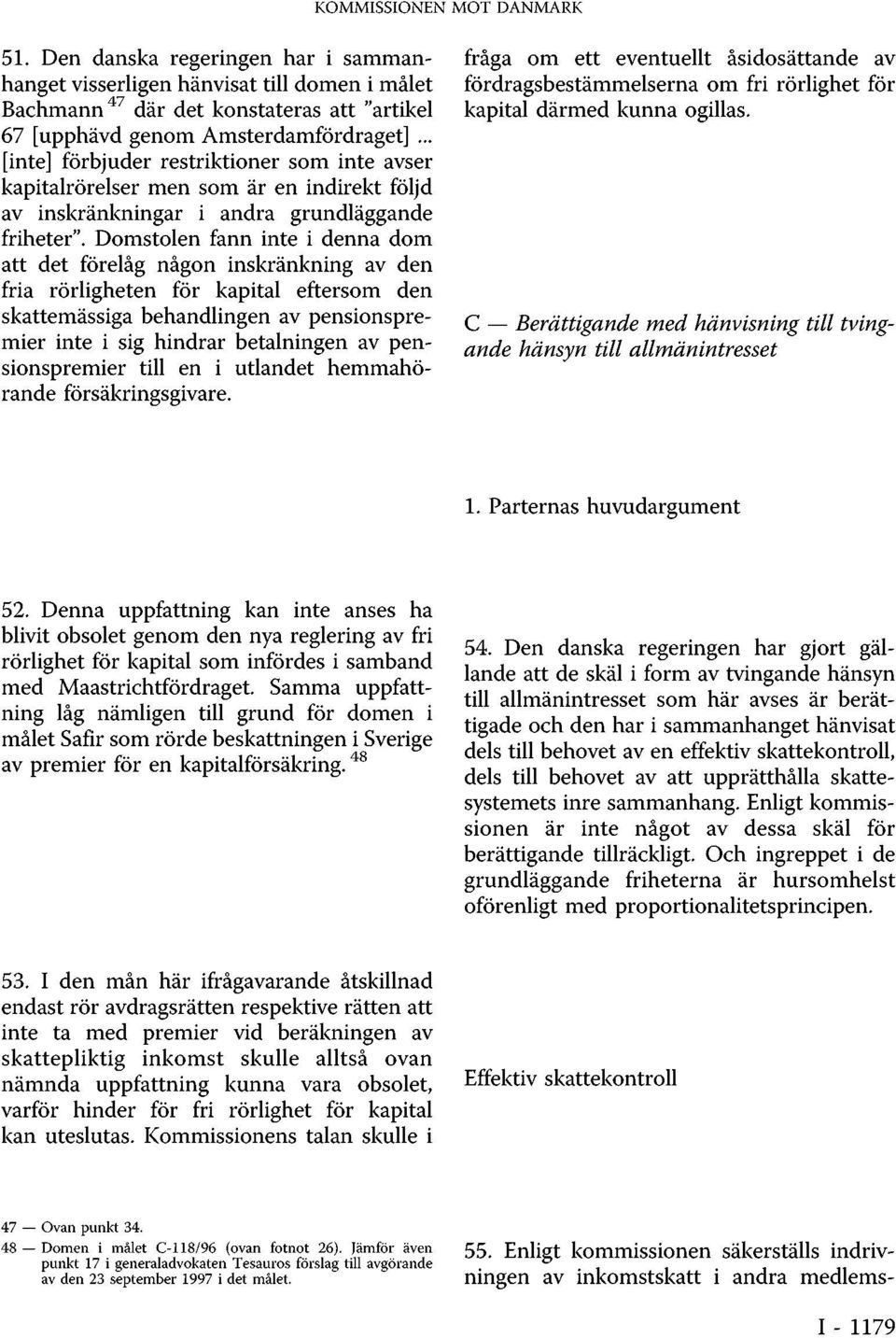 Domstolen fann inte i denna dom att det förelåg någon inskränkning av den fria rörligheten för kapital eftersom den skattemässiga behandlingen av pensionspremier inte i sig hindrar betalningen av