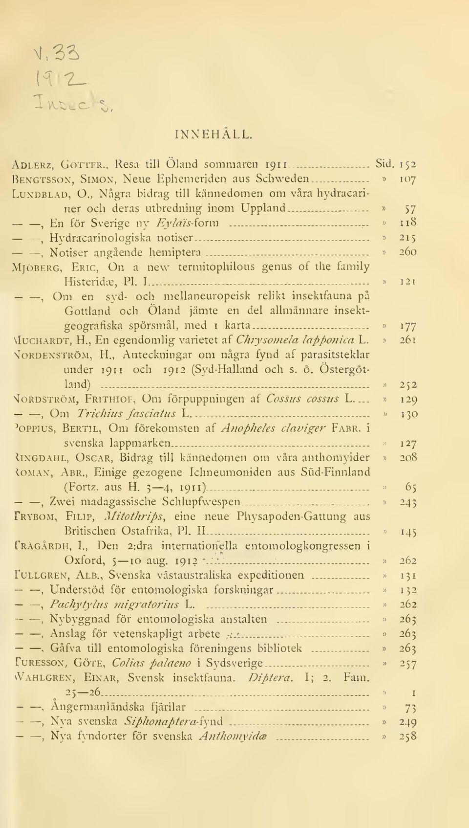 ..» 118 Hvdracarinologiska notiser» 215 angående hemiptera» 260 MiöBERG, Eric, On a new termitophilous genus of the family, Om Histeridc-e, PI.