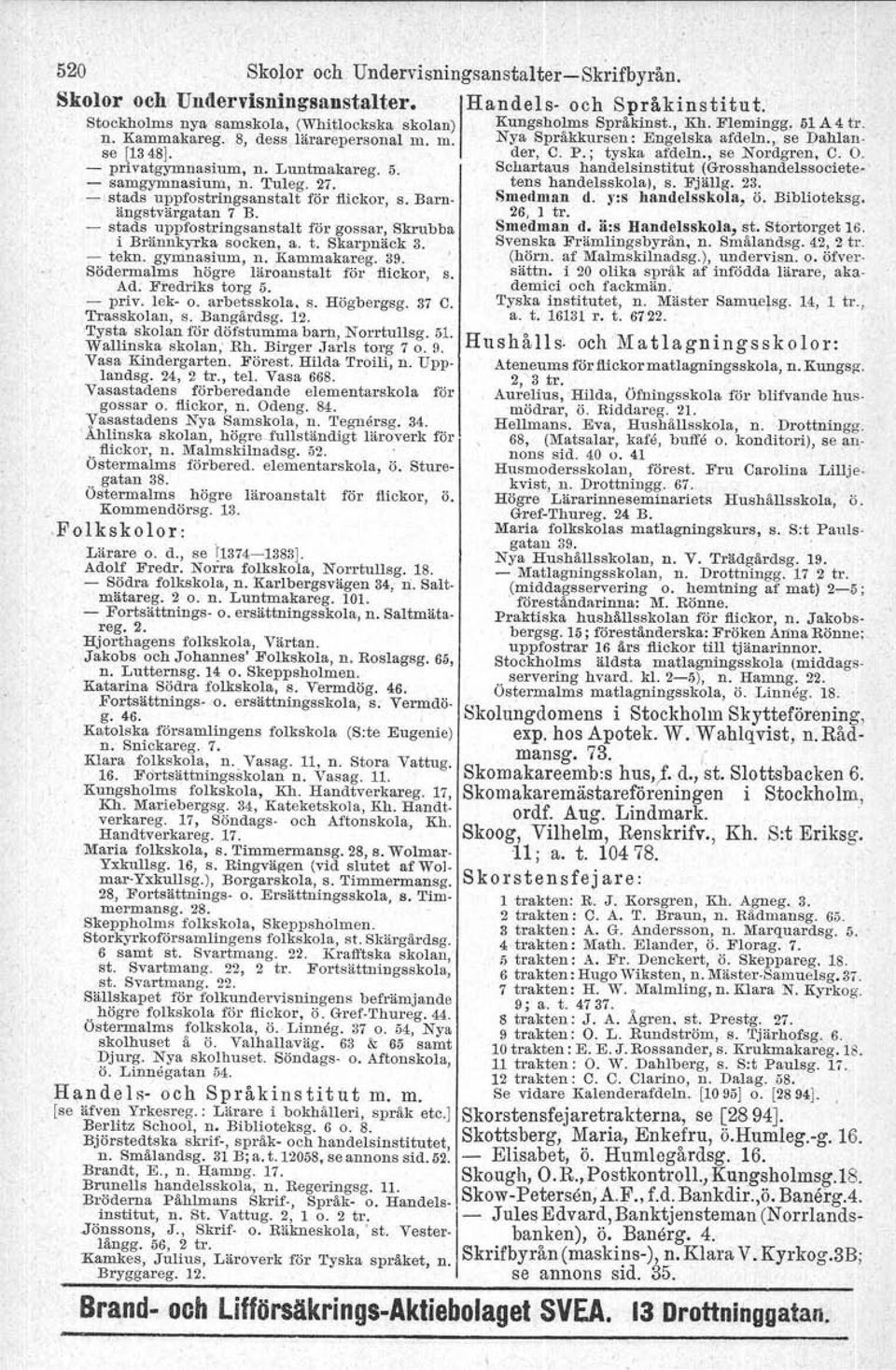 Luntmakareg. 5. Schartaus handelsmstitut J.GrosshandelssoClete aamgymnastum, n. Tuleg. 27. tens handelsskola), s. FJallg. 2~:.. stads uppfostringsanstalt för flickor, s. Barn Smedlilan d.