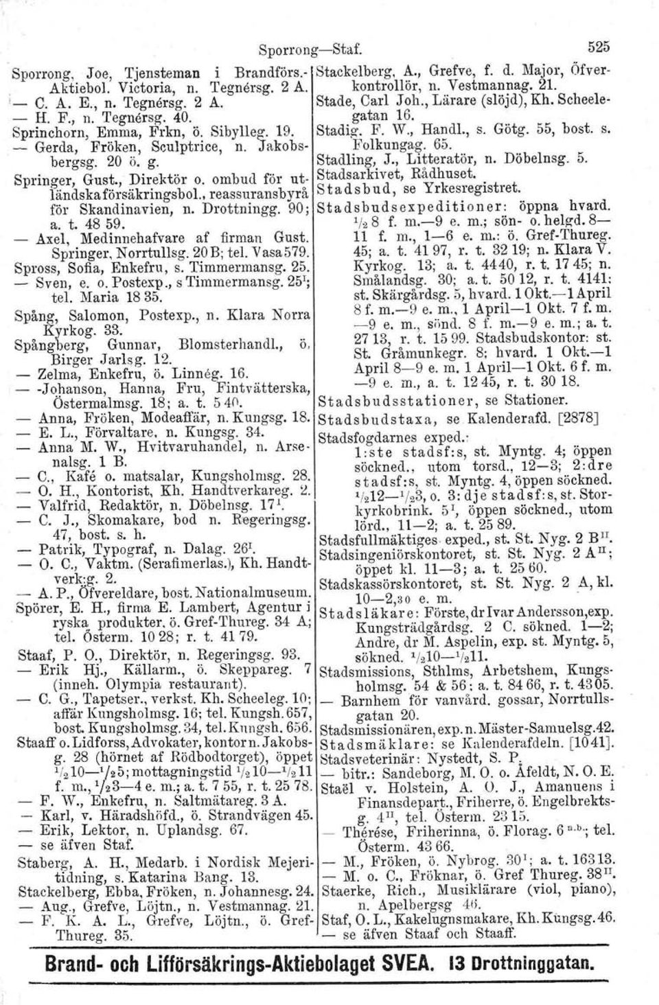 65. bergsg. 20 ö. g. Stadling, J., Litteratör, n. Döbelnsg. 5. Springer, Gust., Direktör o. ombud för ut Stadsarkivet, Rådhuset.. ländska försäkringsbol.