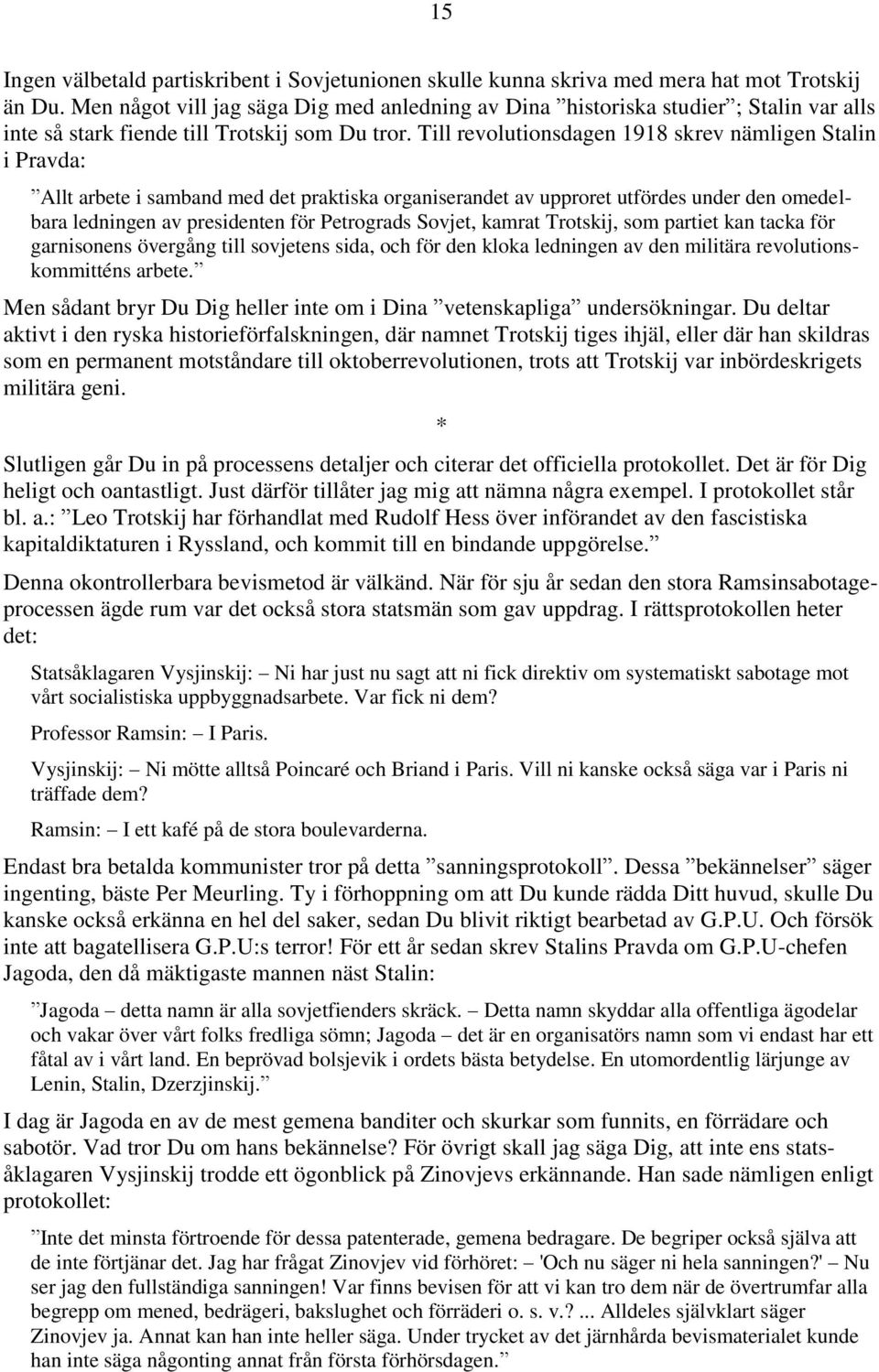 Till revolutionsdagen 1918 skrev nämligen Stalin i Pravda: Allt arbete i samband med det praktiska organiserandet av upproret utfördes under den omedelbara ledningen av presidenten för Petrograds