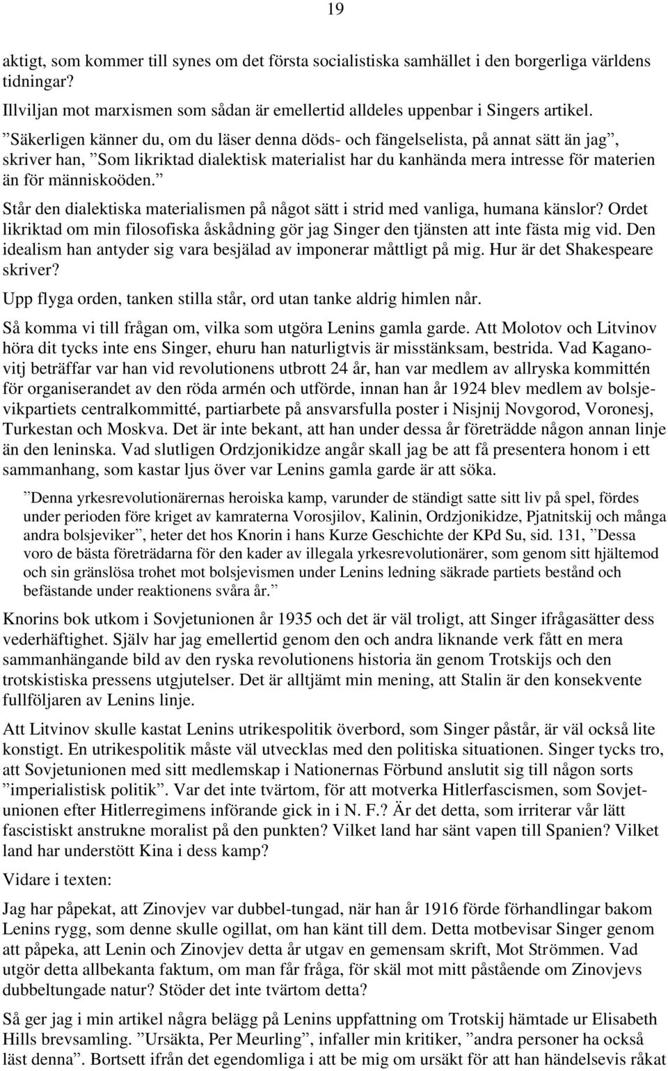 Står den dialektiska materialismen på något sätt i strid med vanliga, humana känslor? Ordet likriktad om min filosofiska åskådning gör jag Singer den tjänsten att inte fästa mig vid.