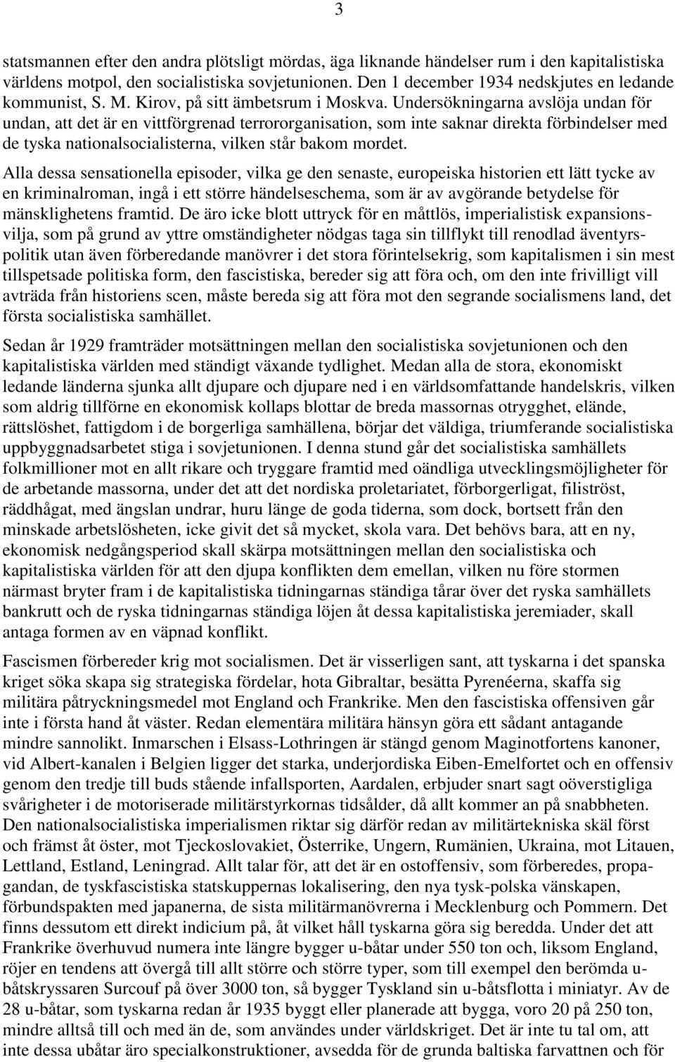 Undersökningarna avslöja undan för undan, att det är en vittförgrenad terrororganisation, som inte saknar direkta förbindelser med de tyska nationalsocialisterna, vilken står bakom mordet.