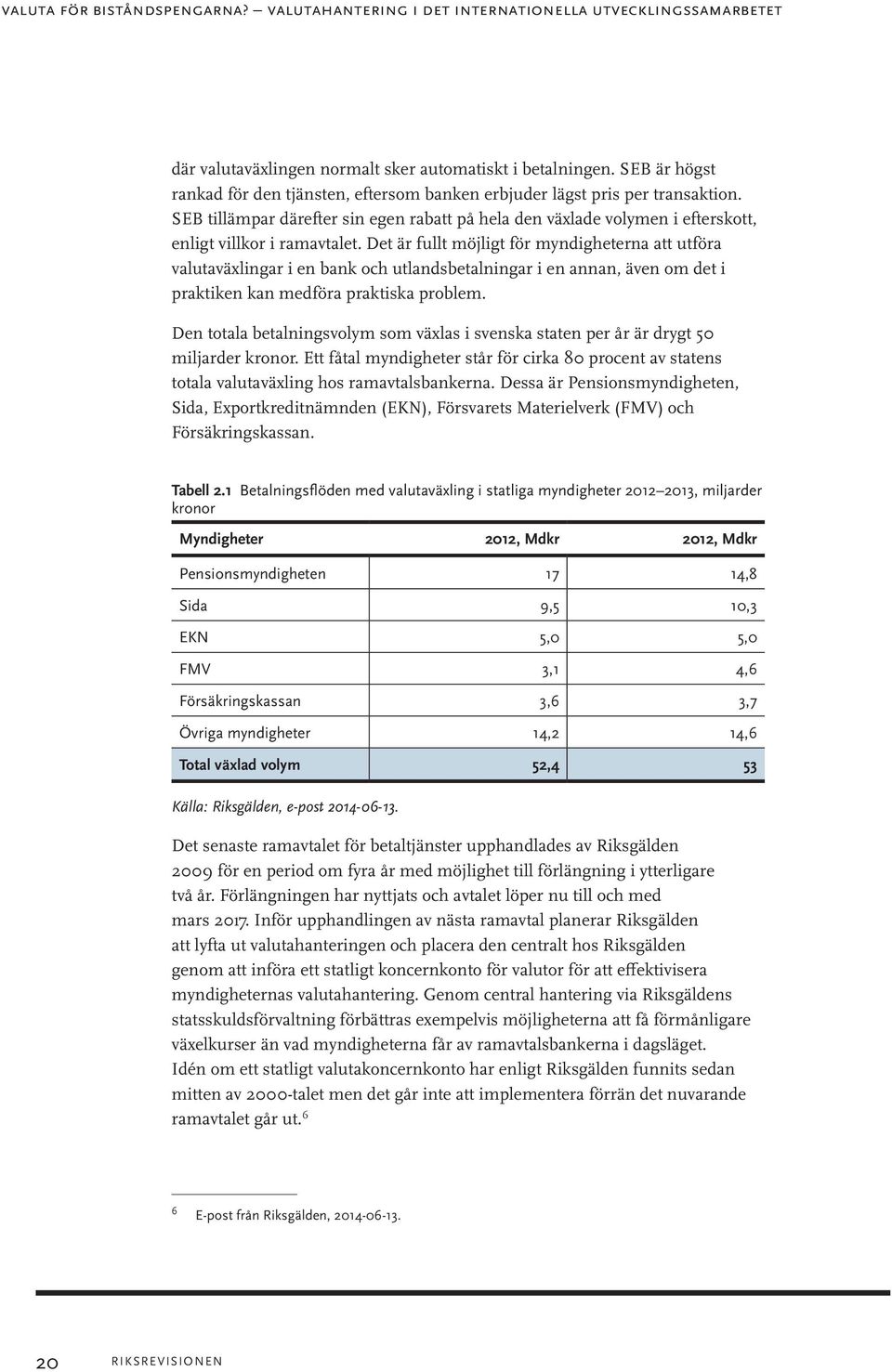 Det är fullt möjligt för myndigheterna att utföra valutaväxlingar i en bank och utlandsbetalningar i en annan, även om det i praktiken kan medföra praktiska problem.