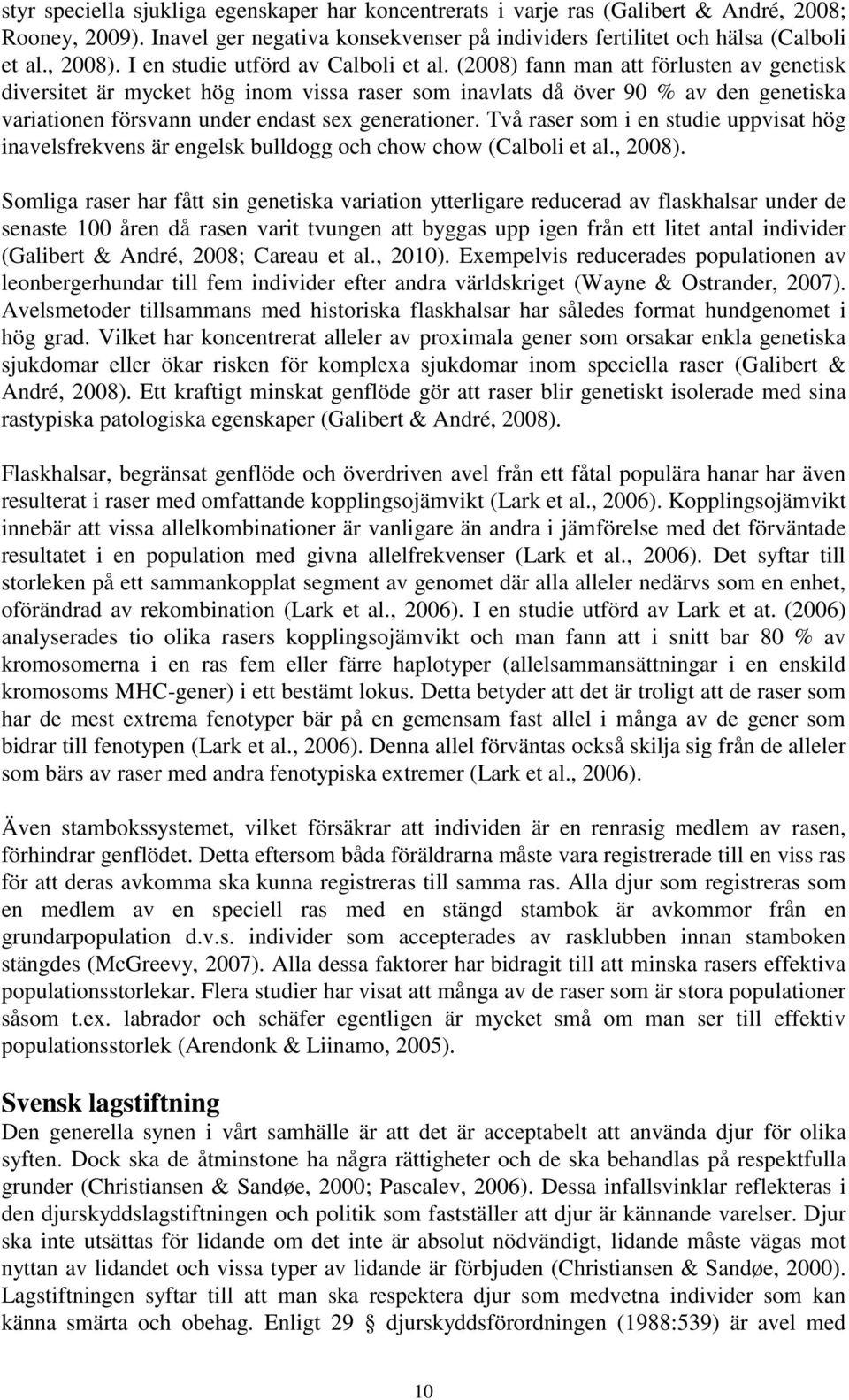 (2008) fann man att förlusten av genetisk diversitet är mycket hög inom vissa raser som inavlats då över 90 % av den genetiska variationen försvann under endast sex generationer.