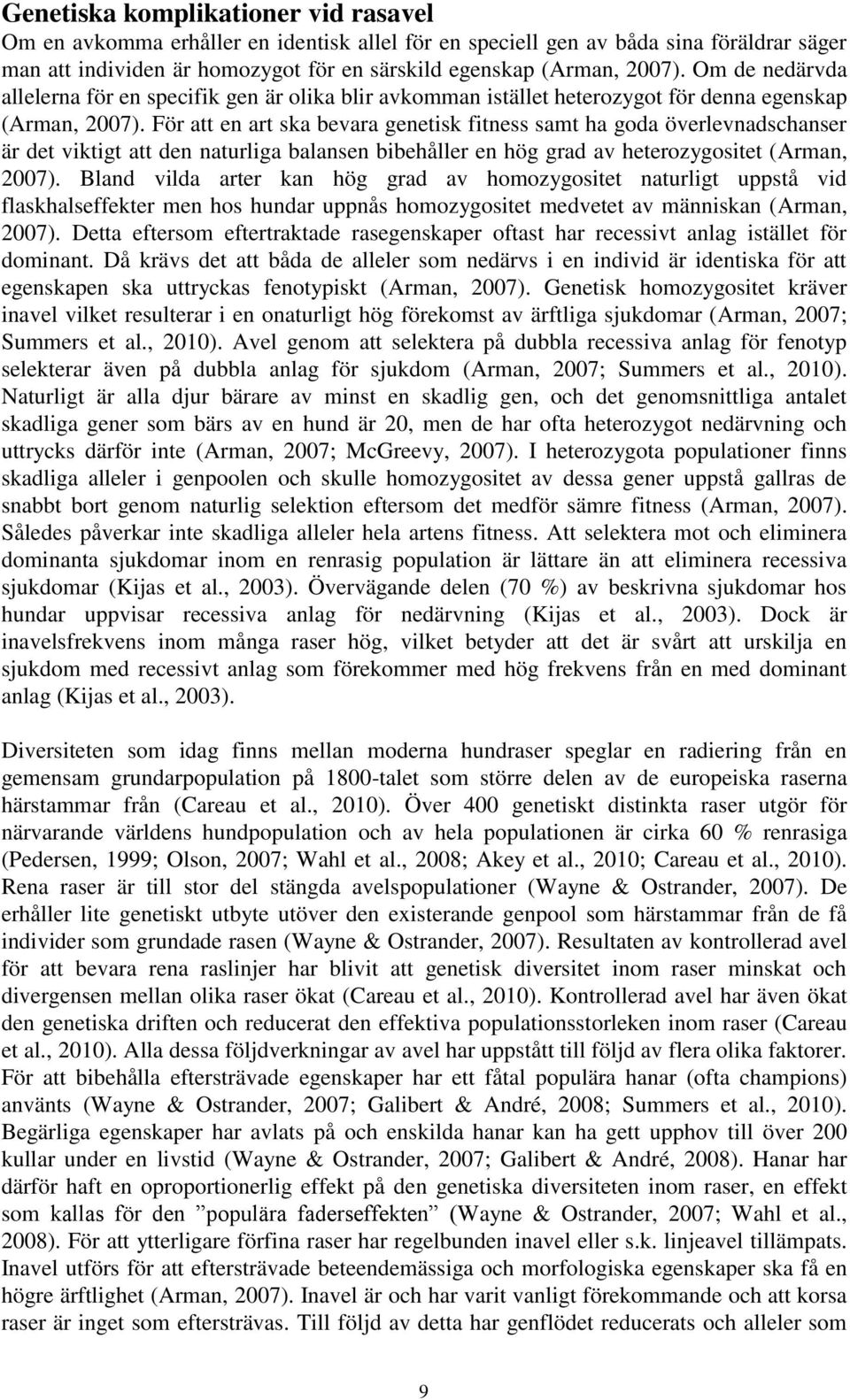 För att en art ska bevara genetisk fitness samt ha goda överlevnadschanser är det viktigt att den naturliga balansen bibehåller en hög grad av heterozygositet (Arman, 2007).