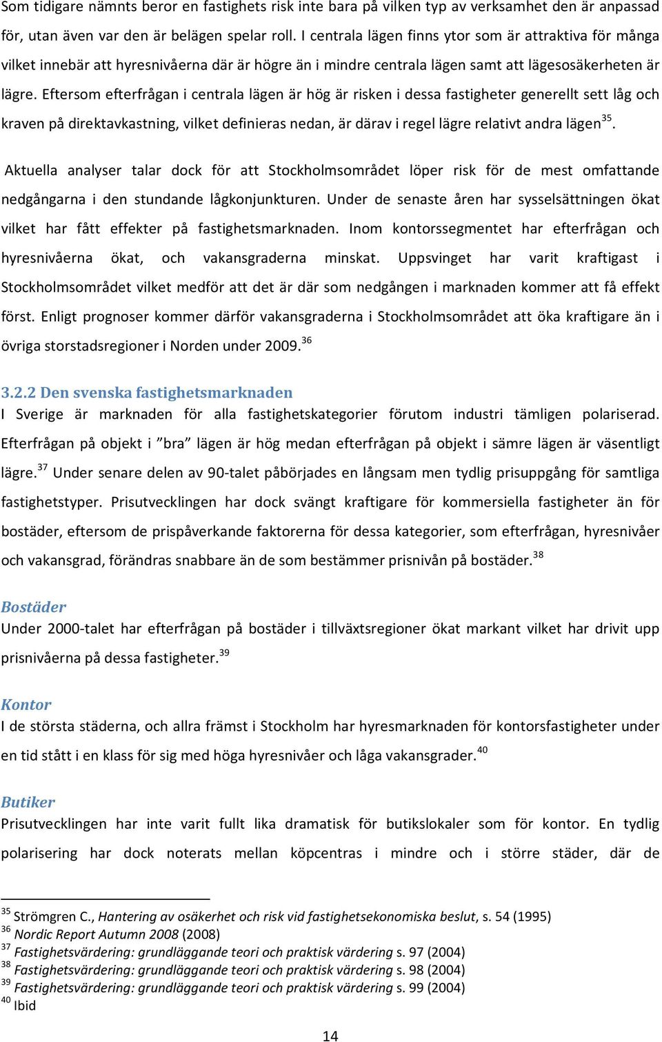 Eftersom efterfrågan i centrala lägen är hög är risken i dessa fastigheter generellt sett låg och kraven på direktavkastning, vilket definieras nedan, är därav i regel lägre relativt andra lägen 35.