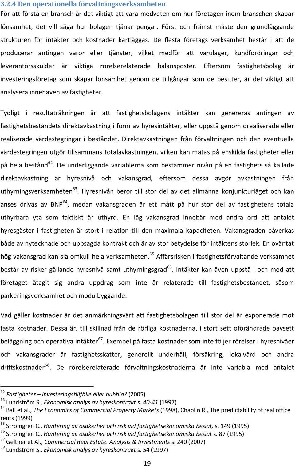 De flesta företags verksamhet består i att de producerar antingen varor eller tjänster, vilket medför att varulager, kundfordringar och leverantörsskulder är viktiga rörelserelaterade balansposter.