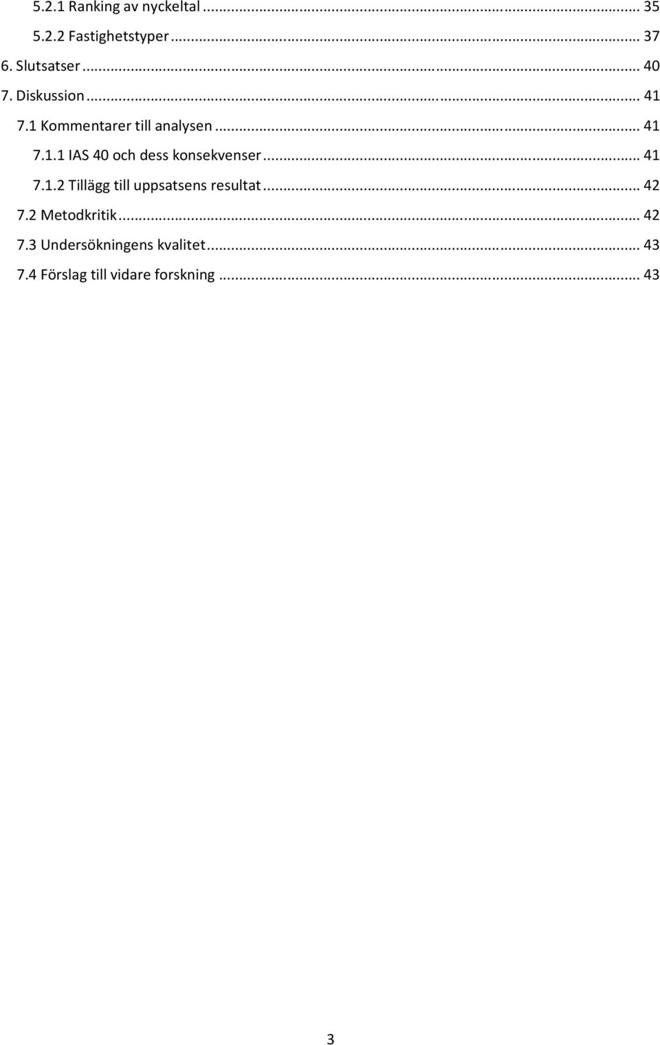 .. 41 7.1.2 Tillägg till uppsatsens resultat... 42 7.2 Metodkritik... 42 7.3 Undersökningens kvalitet.