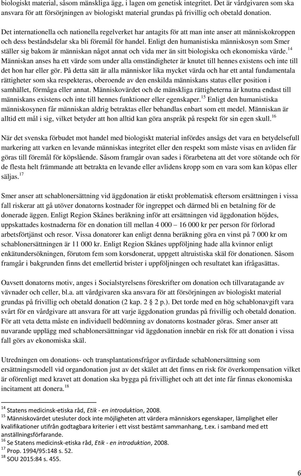 Enligt den humanistiska människosyn som Smer ställer sig bakom är människan något annat och vida mer än sitt biologiska och ekonomiska värde.