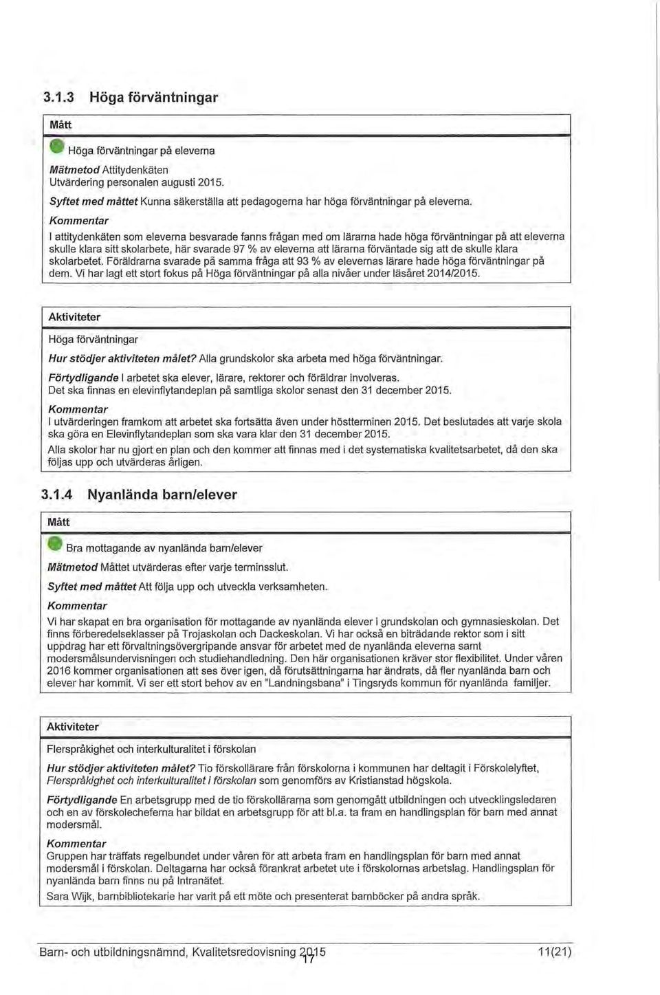 l attitydenkäten som eleverna besvarade fanns frågan med om lärarna hade höga förväntningar på att eleverna skulle klara sitt skolarbete, här svarade 97 % av eleverna att lärarna förväntade sig att