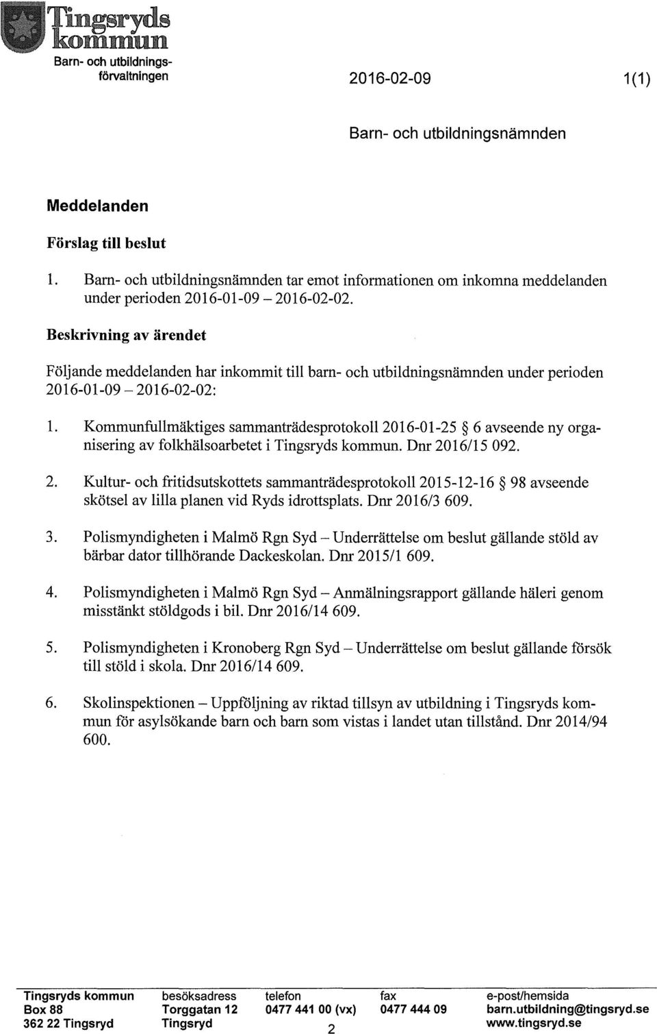 Beskrivning av ärendet Följande meddelanden har inkommit till barn- och utbildningsnämnden under perioden 2016-01-09-2016-02-02: l.