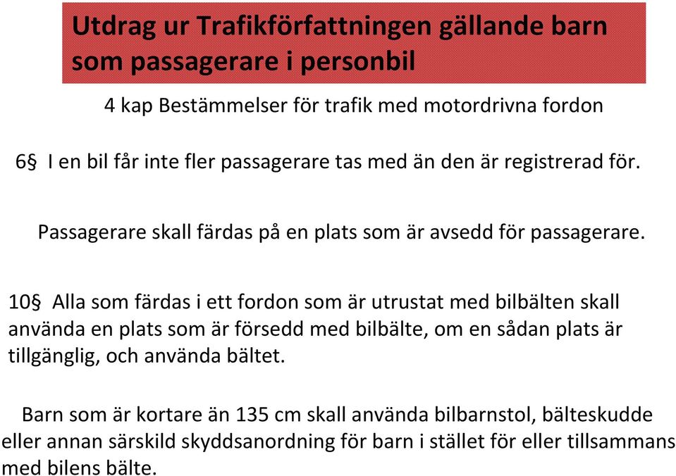 10 Alla som färdas i ett fordon som är utrustat med bilbälten skall använda en plats som är försedd med bilbälte, om en sådan plats är tillgänglig,