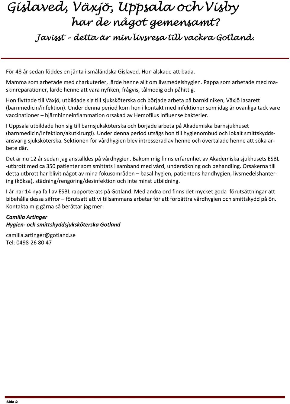 Hon flyttade till Växjö, utbildade sig till sjuksköterska och började arbeta på barnkliniken, Växjö lasarett (barnmedicin/infektion).
