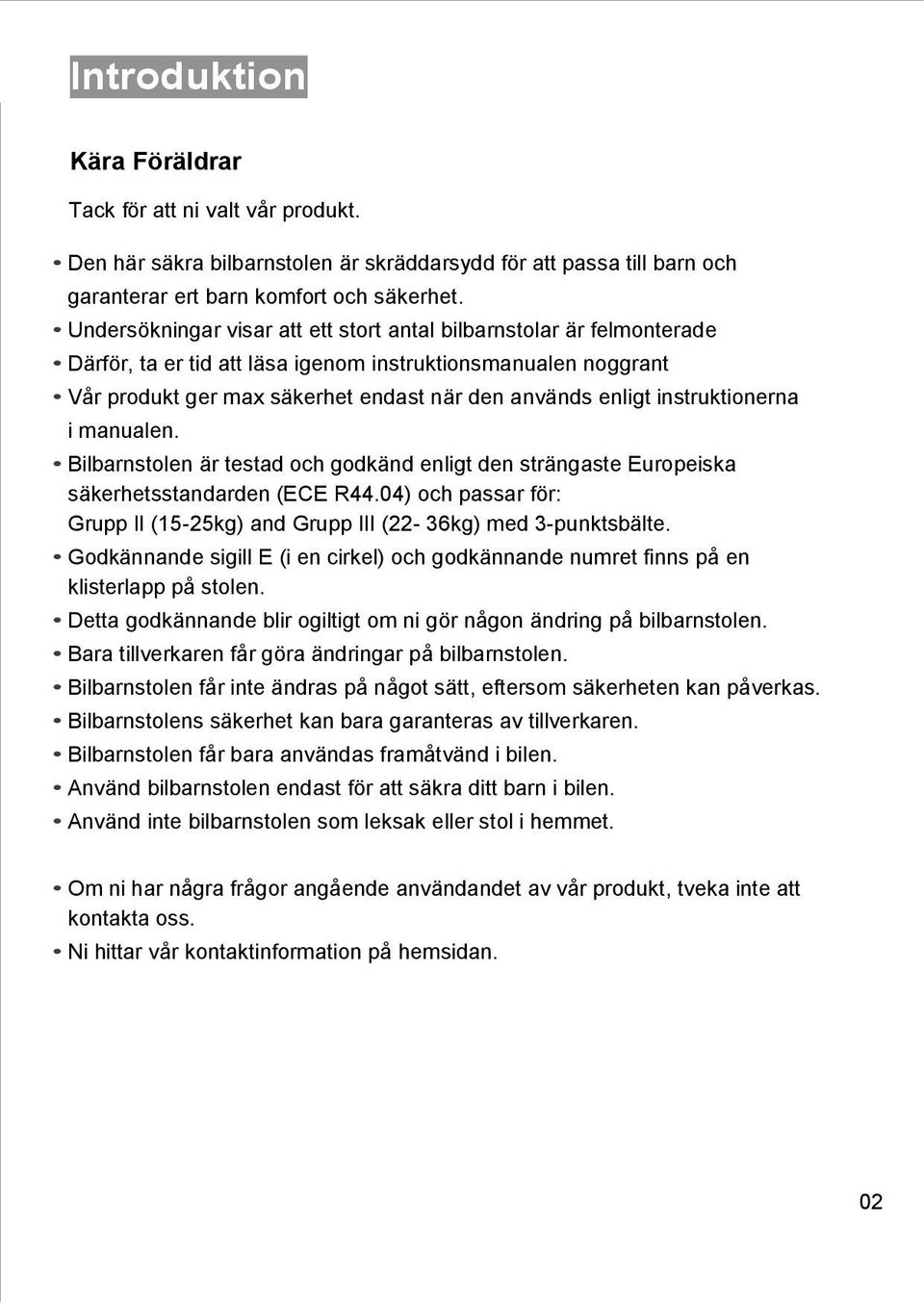 instruktionerna i manualen. Bilbarnstolen är testad och godkänd enligt den strängaste Europeiska säkerhetsstandarden (ECE R44.