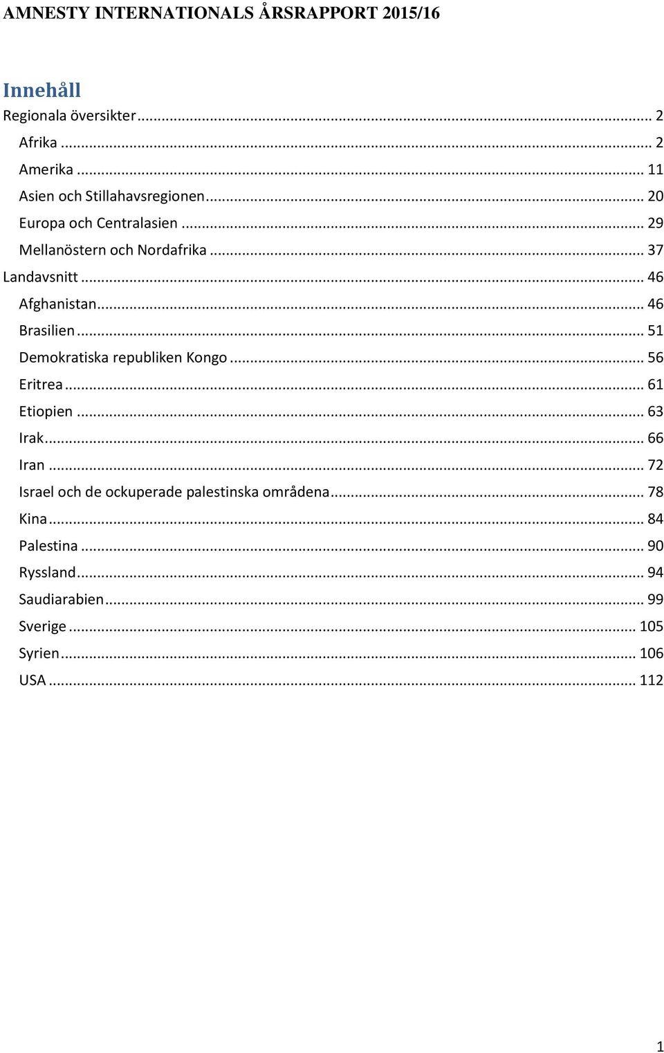 .. 46 Afghanistan... 46 Brasilien... 51 Demokratiska republiken Kongo... 56 Eritrea... 61 Etiopien... 63 Irak... 66 Iran.