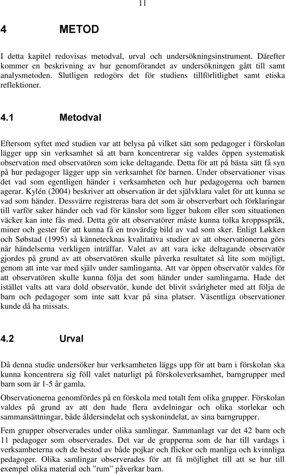 1 Metodval Eftersom syftet med studien var att belysa på vilket sätt som pedagoger i förskolan lägger upp sin verksamhet så att barn koncentrerar sig valdes öppen systematisk observation med