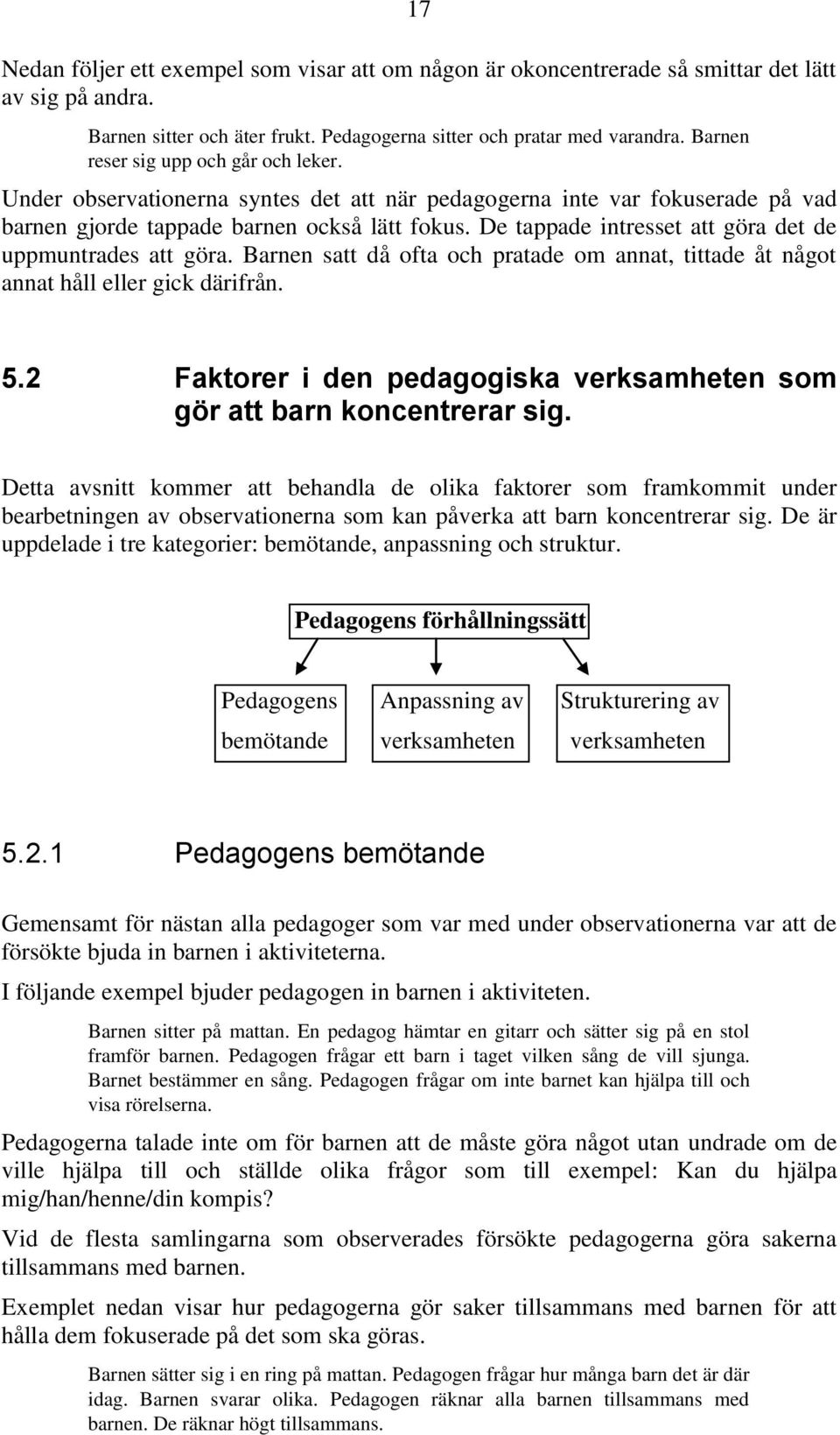 De tappade intresset att göra det de uppmuntrades att göra. Barnen satt då ofta och pratade om annat, tittade åt något annat håll eller gick därifrån. 5.