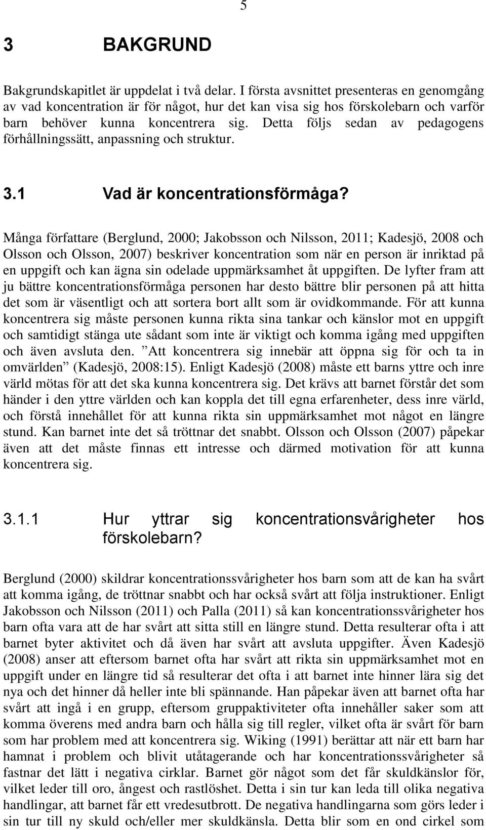 Detta följs sedan av pedagogens förhållningssätt, anpassning och struktur. 3.1 Vad är koncentrationsförmåga?