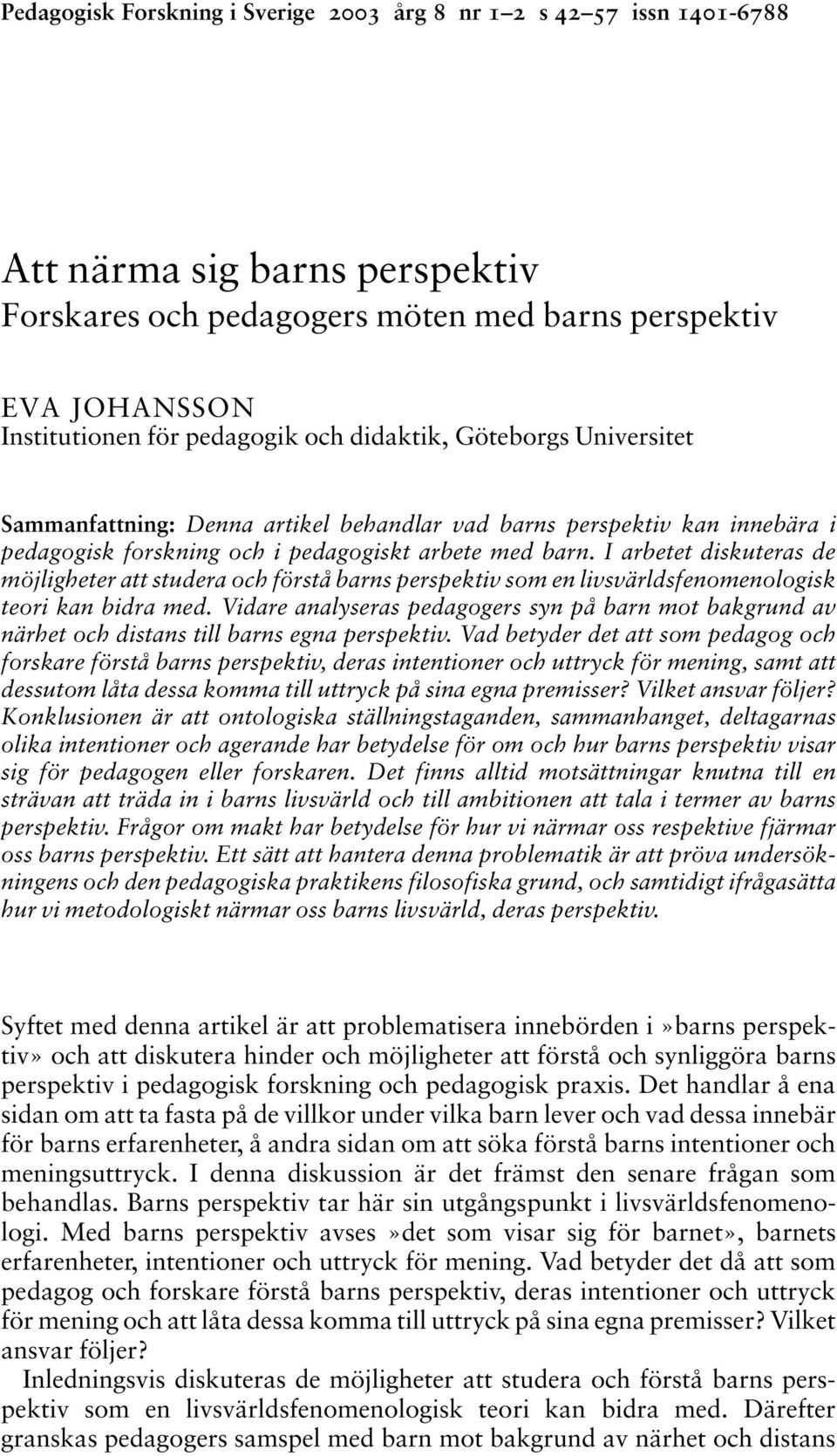 I arbetet diskuteras de möjligheter att studera och förstå barns perspektiv som en livsvärldsfenomenologisk teori kan bidra med.