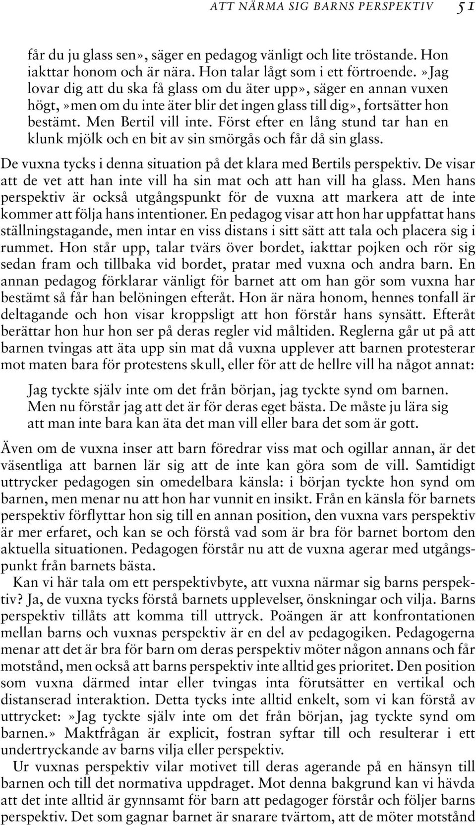 Först efter en lång stund tar han en klunk mjölk och en bit av sin smörgås och får då sin glass. De vuxna tycks i denna situation på det klara med Bertils perspektiv.