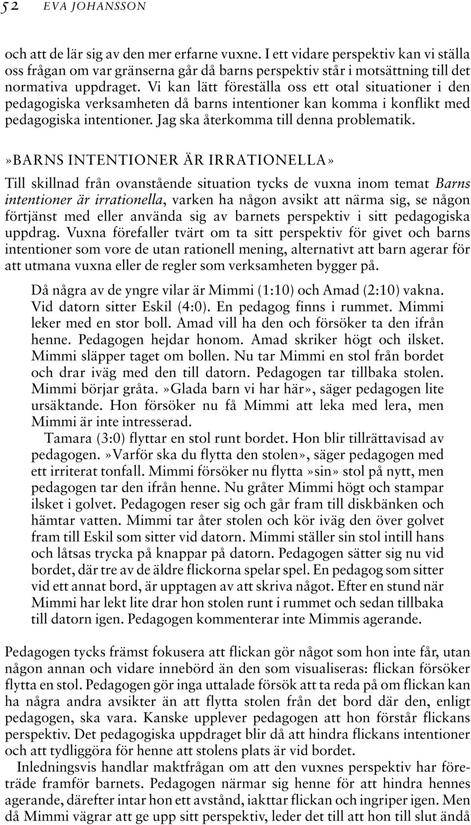 »barns INTENTIONER ÄR IRRATIONELLA» Till skillnad från ovanstående situation tycks de vuxna inom temat Barns intentioner är irrationella, varken ha någon avsikt att närma sig, se någon förtjänst med