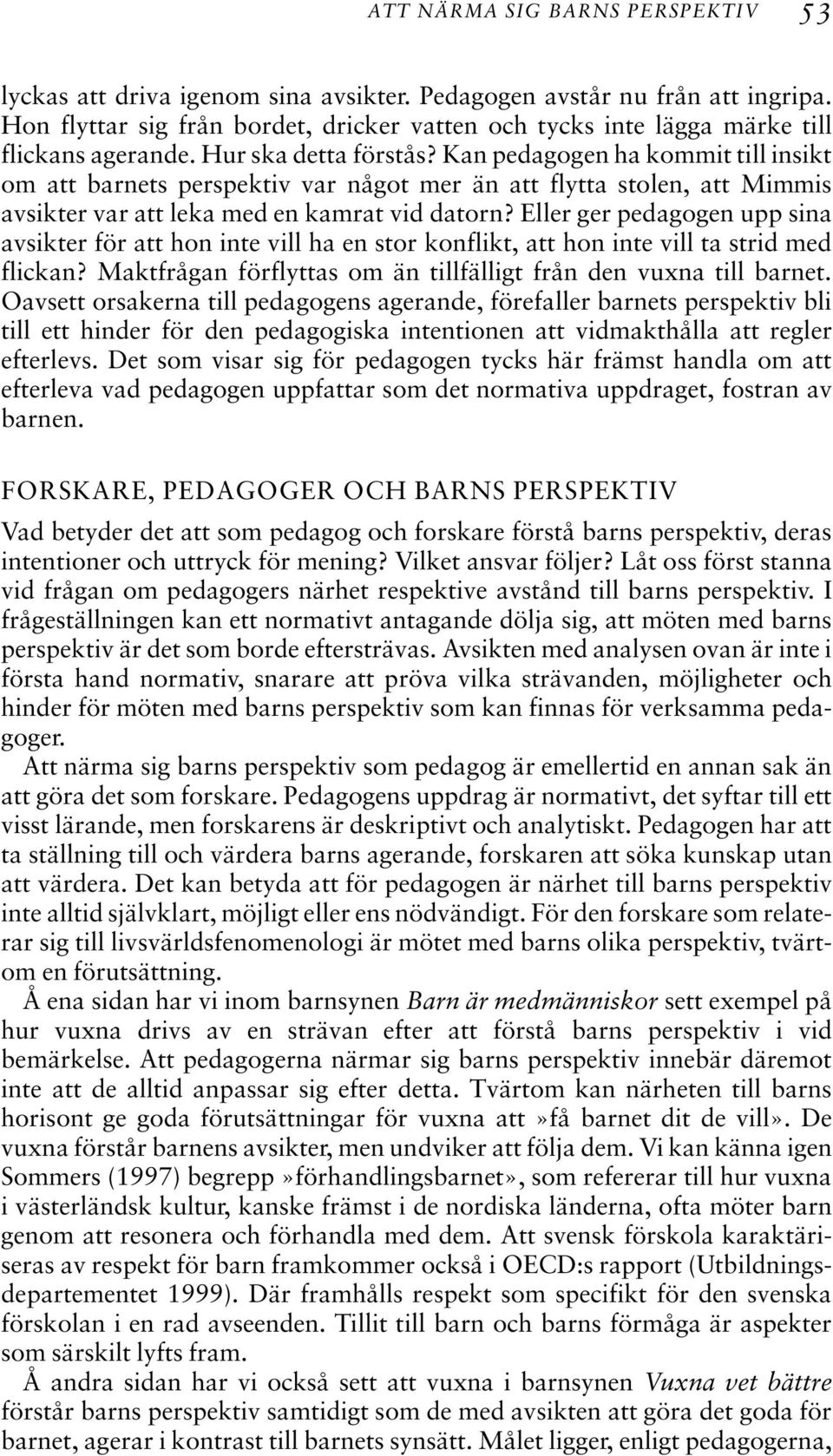 Kan pedagogen ha kommit till insikt om att barnets perspektiv var något mer än att flytta stolen, att Mimmis avsikter var att leka med en kamrat vid datorn?