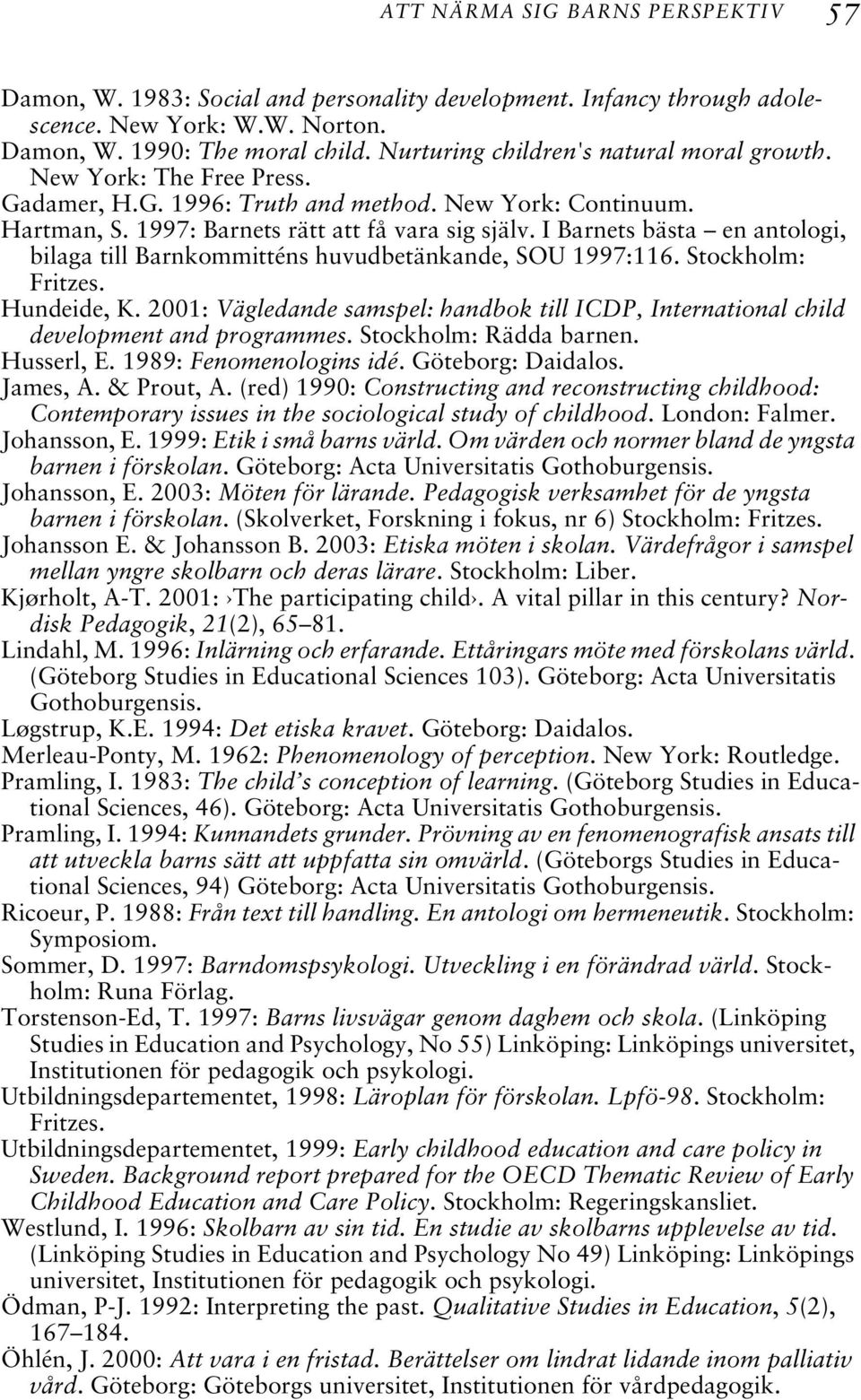 I Barnets bästa en antologi, bilaga till Barnkommitténs huvudbetänkande, SOU 1997:116. Stockholm: Fritzes. Hundeide, K.