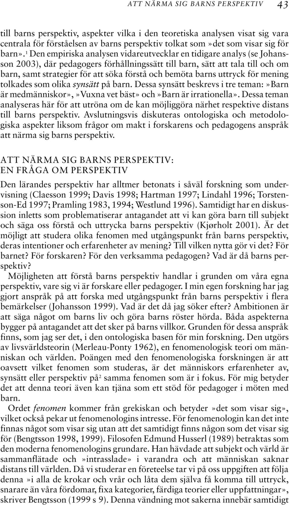 bemöta barns uttryck för mening tolkades som olika synsätt på barn. Dessa synsätt beskrevs i tre teman:»barn är medmänniskor»,»vuxna vet bäst» och»barn är irrationella».