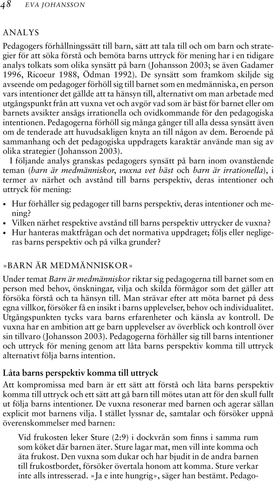 De synsätt som framkom skiljde sig avseende om pedagoger förhöll sig till barnet som en medmänniska, en person vars intentioner det gällde att ta hänsyn till, alternativt om man arbetade med