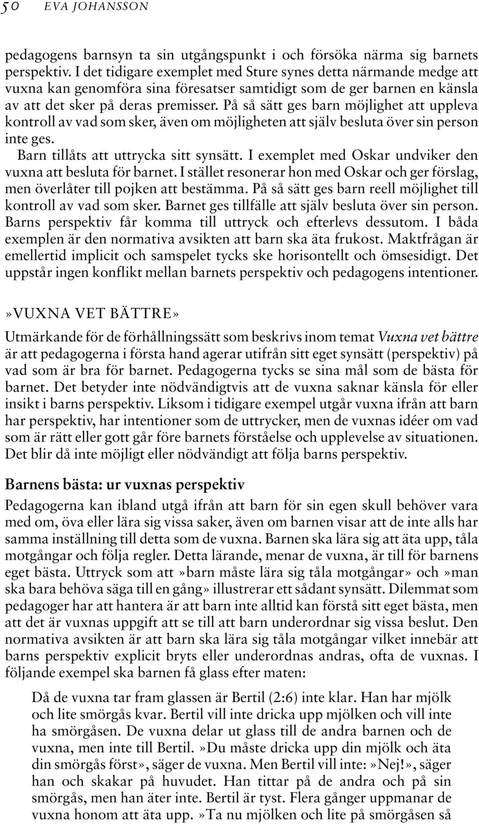 På så sätt ges barn möjlighet att uppleva kontroll av vad som sker, även om möjligheten att själv besluta över sin person inte ges. Barn tillåts att uttrycka sitt synsätt.