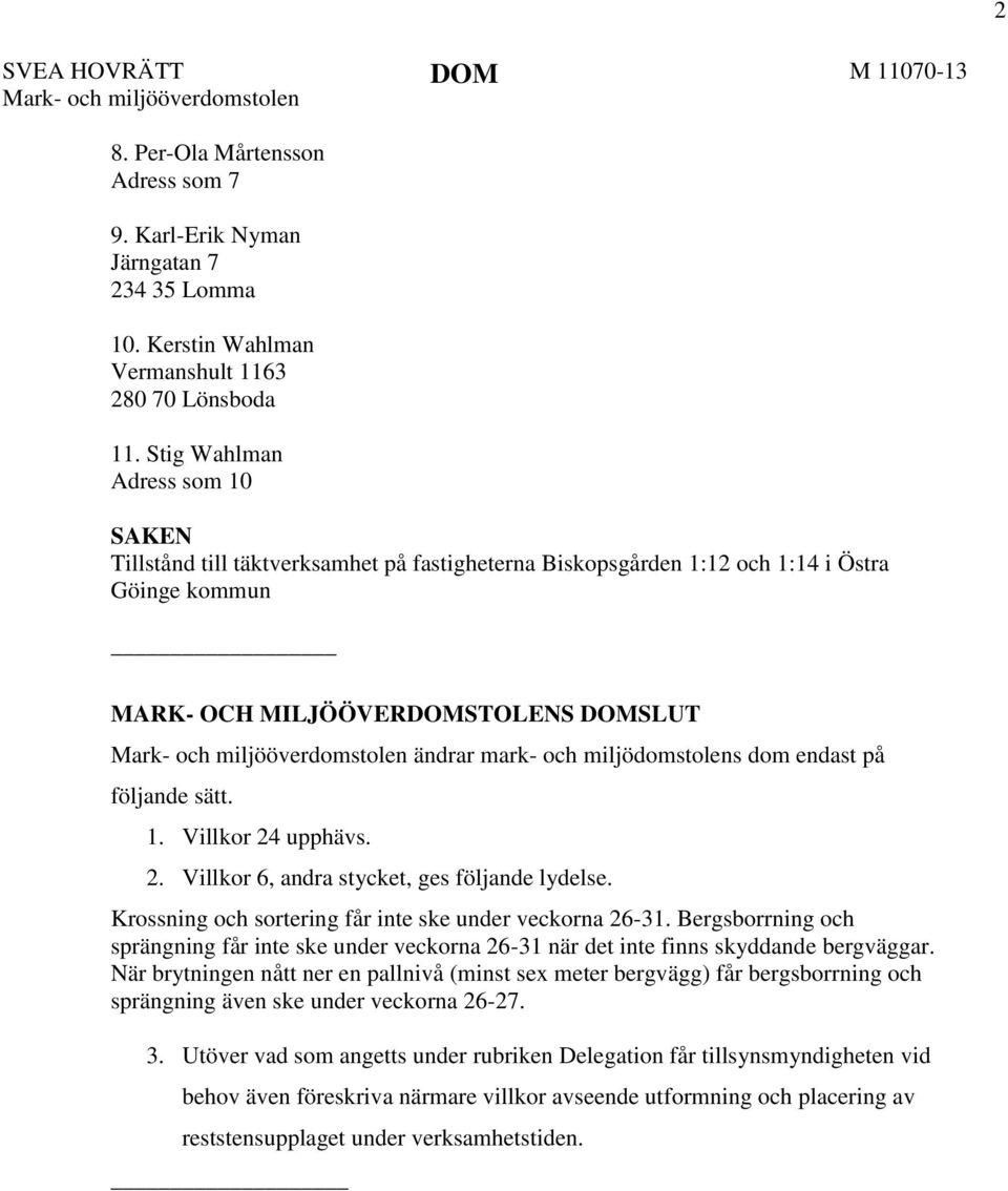 ändrar mark- och miljödomstolens dom endast på följande sätt. 1. Villkor 24 upphävs. 2. Villkor 6, andra stycket, ges följande lydelse. Krossning och sortering får inte ske under veckorna 26-31.