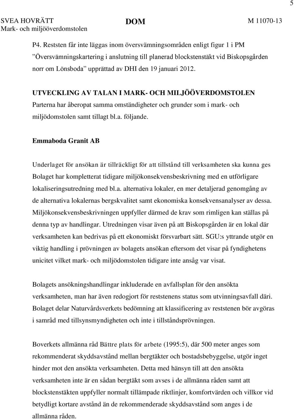 januari 2012. UTVECKLING AV TALAN I MARK- OCH MILJÖÖVERDOMSTOLEN Parterna har åberopat samma omständigheter och grunder som i mark- och miljödomstolen samt tillagt bl.a. följande.