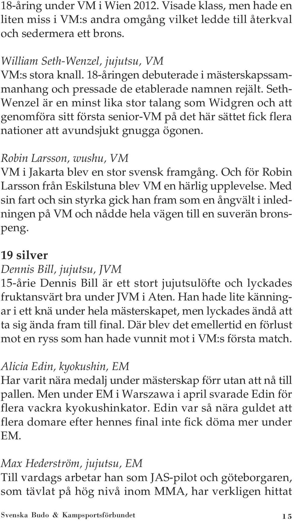 Seth- Wenzel är en minst lika stor talang som Widgren och att genomföra sitt första senior-vm på det här sättet fick flera nationer att avundsjukt gnugga ögonen.