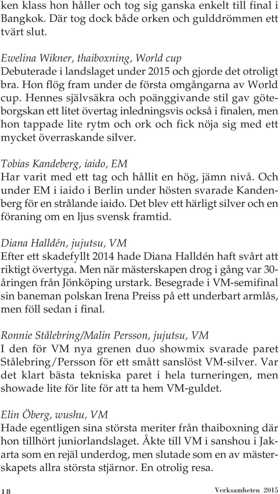 Hennes självsäkra och poänggivande stil gav göteborgskan ett litet övertag inledningsvis också i finalen, men hon tappade lite rytm och ork och fick nöja sig med ett mycket överraskande silver.