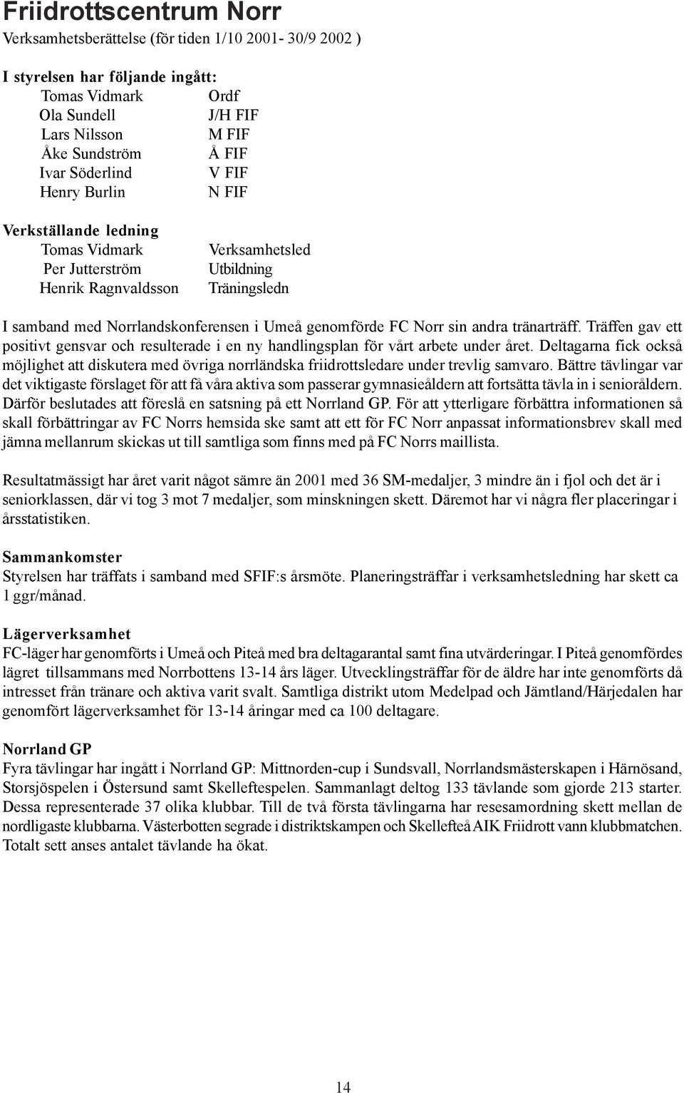 Norr sin andra tränarträff. Träffen gav ett positivt gensvar och resulterade i en ny handlingsplan för vårt arbete under året.