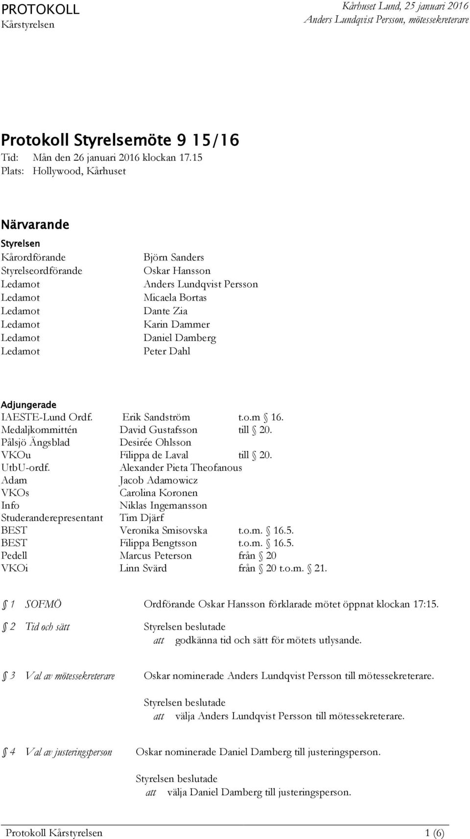 Dahl Adjungerade IAESTE-Lund Ordf. Erik Sandström t.o.m 16. Medaljkommittén David Gustafsson till 20. Pålsjö Ängsblad Desirée Ohlsson VKOu Filippa de Laval till 20. UtbU-ordf.