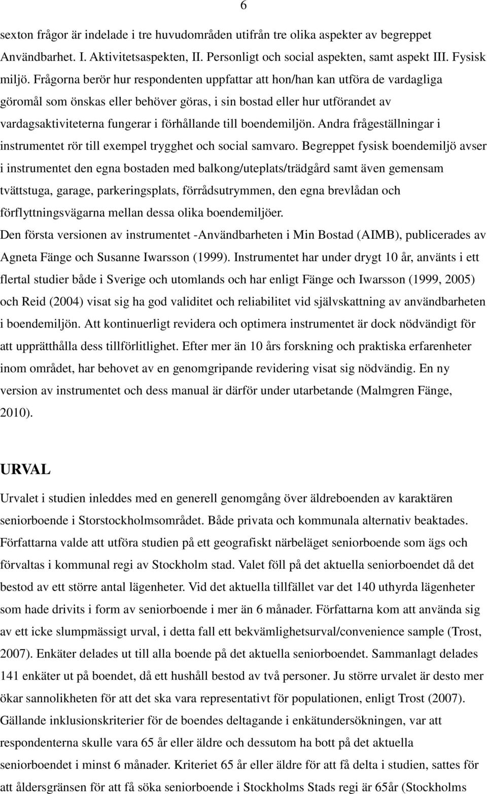 till boendemiljön. Andra frågeställningar i instrumentet rör till exempel trygghet och social samvaro.