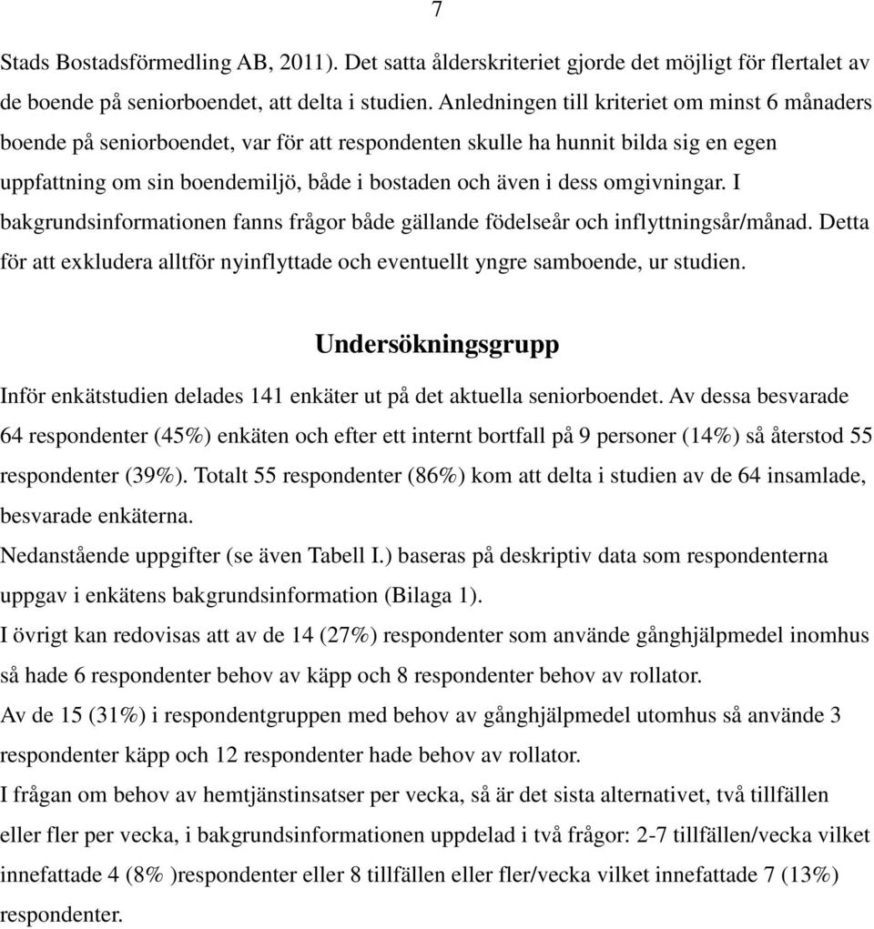 omgivningar. I bakgrundsinformationen fanns frågor både gällande födelseår och inflyttningsår/månad. Detta för att exkludera alltför nyinflyttade och eventuellt yngre samboende, ur studien.