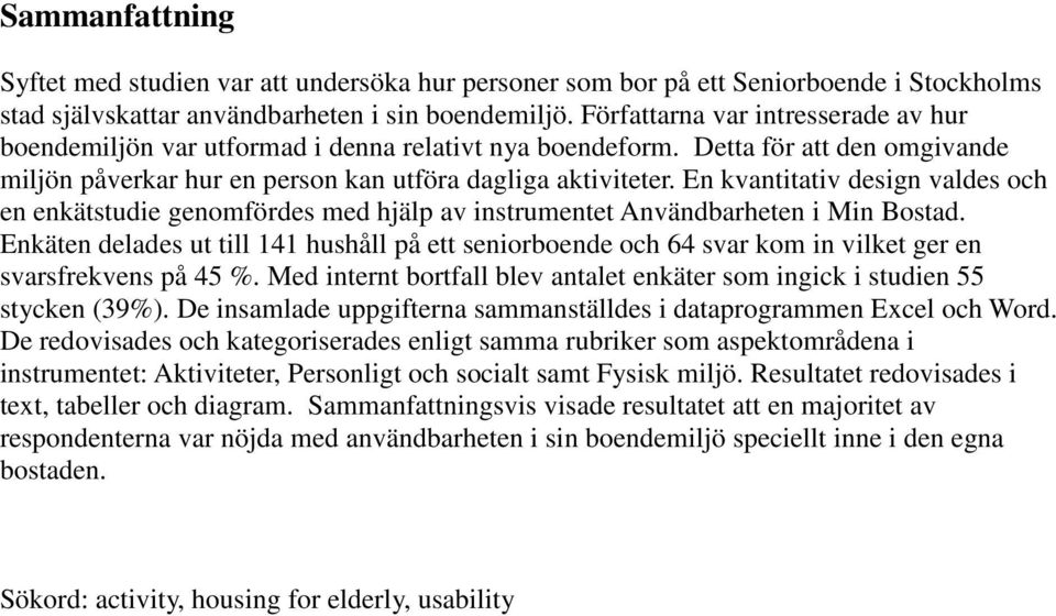 En kvantitativ design valdes och en enkätstudie genomfördes med hjälp av instrumentet Användbarheten i Min Bostad.