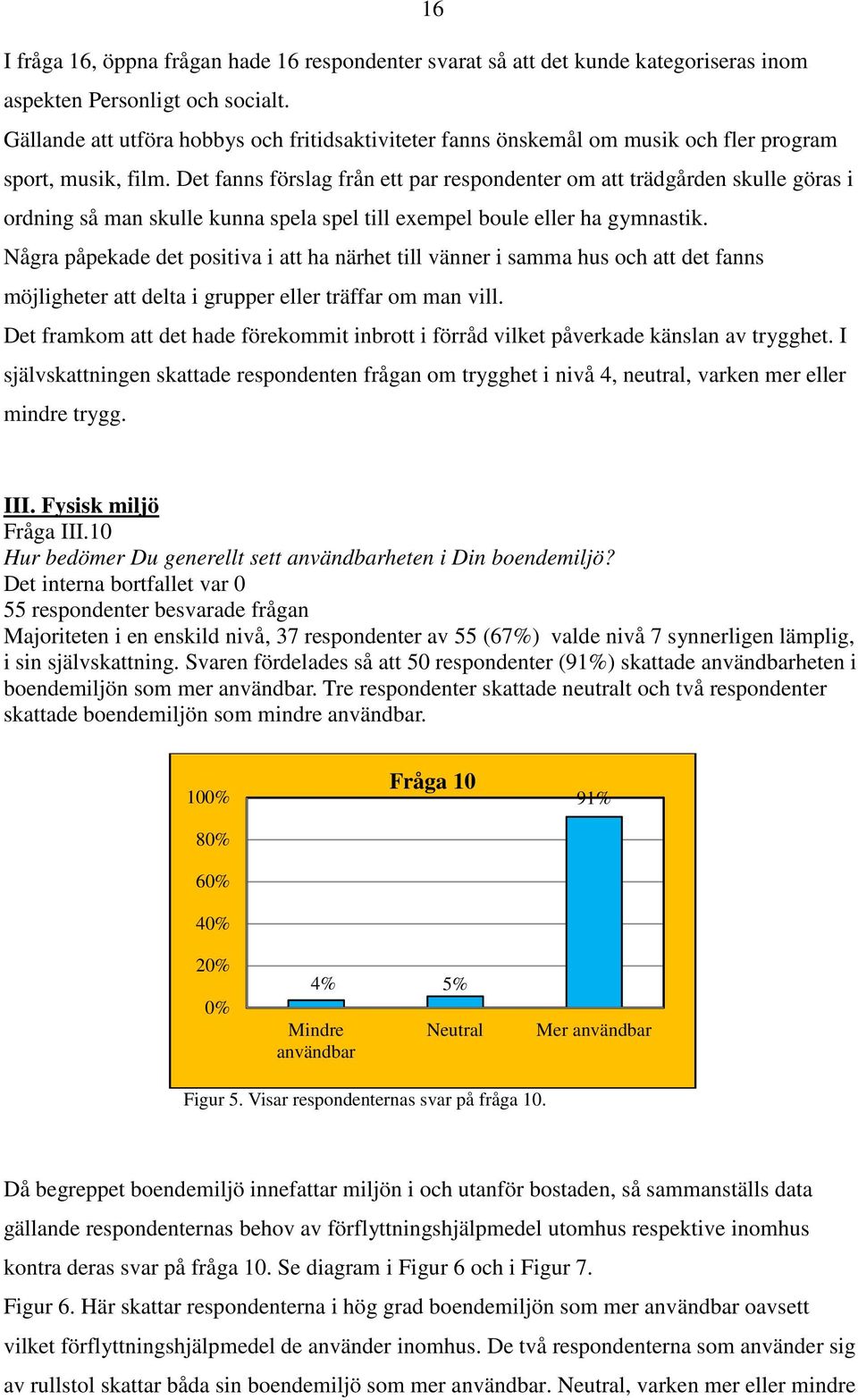 Det fanns förslag från ett par respondenter om att trädgården skulle göras i ordning så man skulle kunna spela spel till exempel boule eller ha gymnastik.