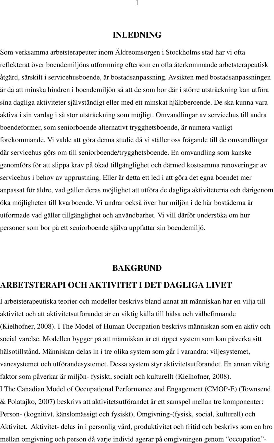 Avsikten med bostadsanpassningen är då att minska hindren i boendemiljön så att de som bor där i större utsträckning kan utföra sina dagliga aktiviteter självständigt eller med ett minskat