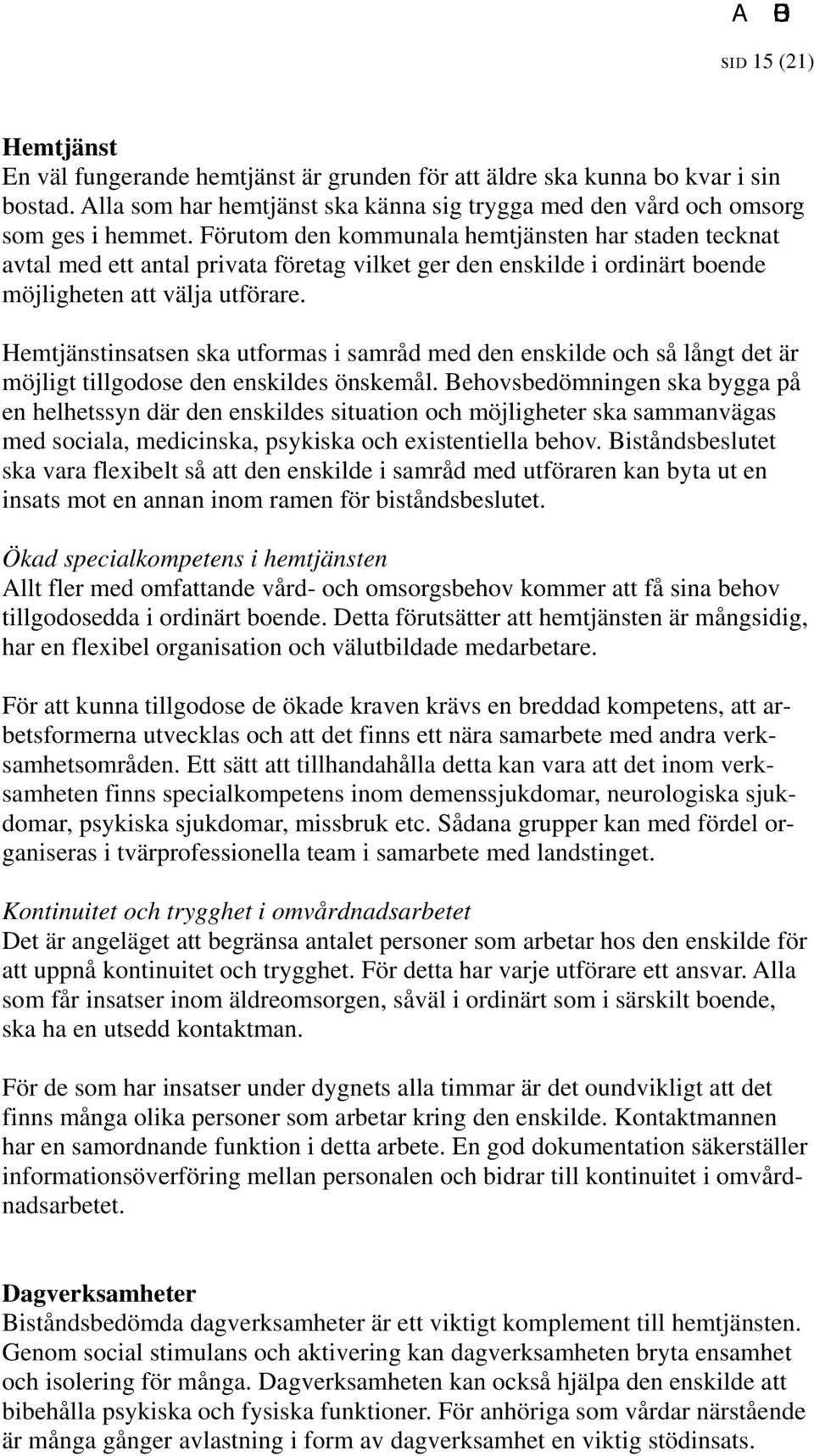 Hemtjänstinsatsen ska utformas i samråd med den enskilde och så långt det är möjligt tillgodose den enskildes önskemål.