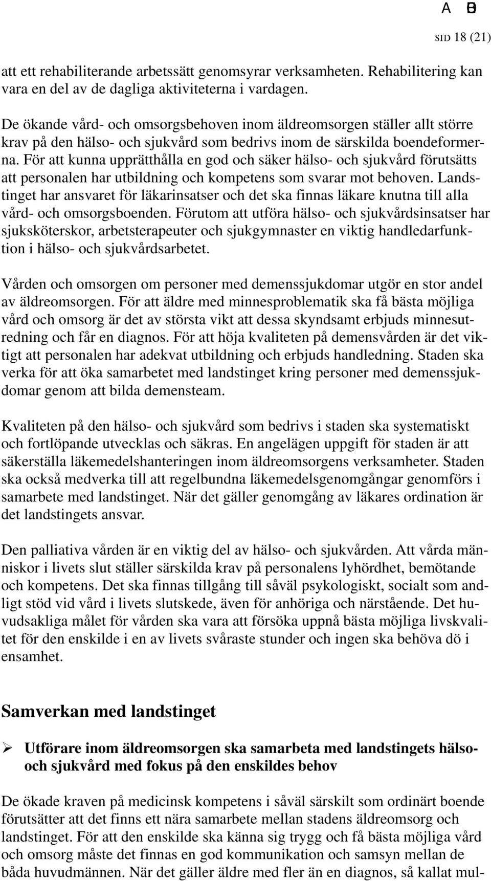 För att kunna upprätthålla en god och säker hälso- och sjukvård förutsätts att personalen har utbildning och kompetens som svarar mot behoven.